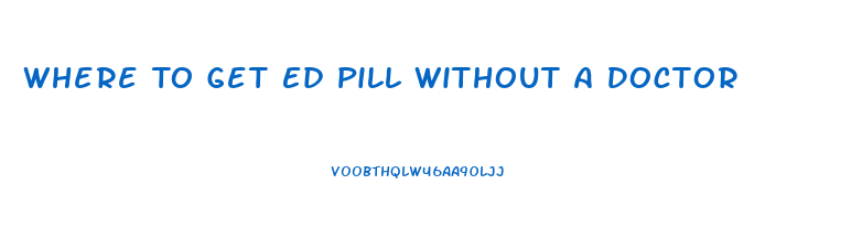 Where To Get Ed Pill Without A Doctor