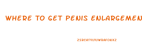 Where To Get Penis Enlargement Pills