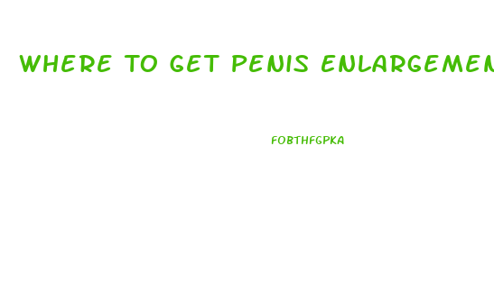 Where To Get Penis Enlargement Pills