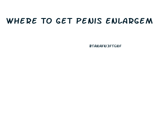 Where To Get Penis Enlargement