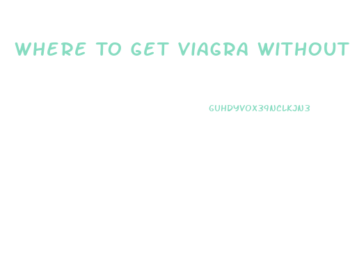 Where To Get Viagra Without Prescription