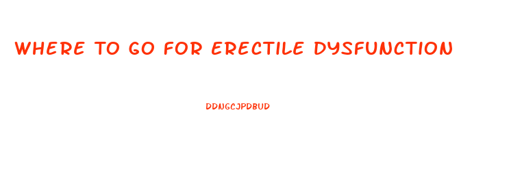 Where To Go For Erectile Dysfunction