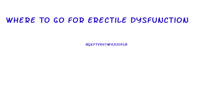 Where To Go For Erectile Dysfunction