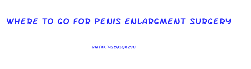 Where To Go For Penis Enlargment Surgery