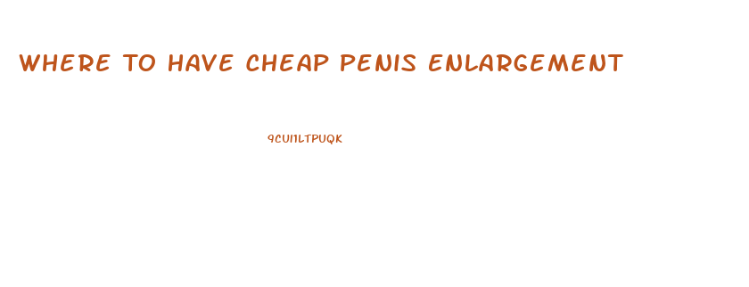 Where To Have Cheap Penis Enlargement