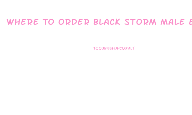 Where To Order Black Storm Male Enhancement Pills