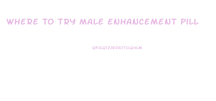 Where To Try Male Enhancement Pill