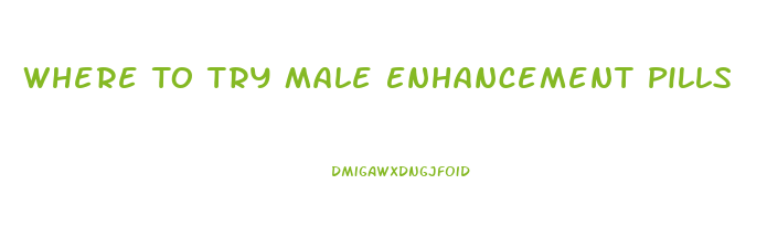 Where To Try Male Enhancement Pills