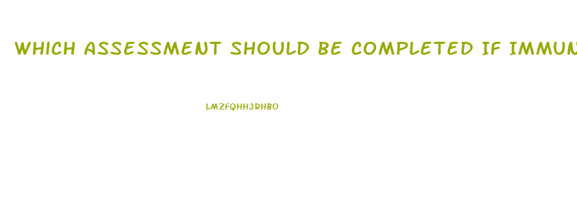 Which Assessment Should Be Completed If Immune Dysfunction Is Suspected In The Neurosensory System