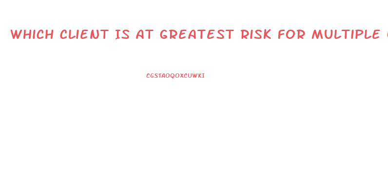 Which Client Is At Greatest Risk For Multiple Organ Dysfunction Syndrome