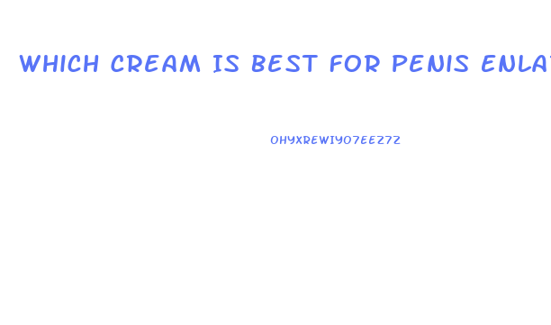 Which Cream Is Best For Penis Enlargement