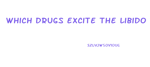 Which Drugs Excite The Libido The Most