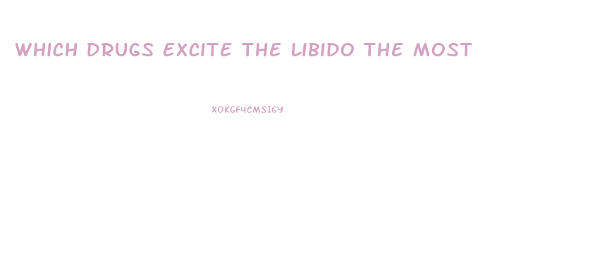 Which Drugs Excite The Libido The Most