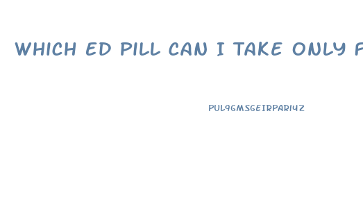 Which Ed Pill Can I Take Only For Sex