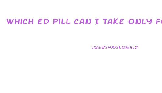 Which Ed Pill Can I Take Only For Sex