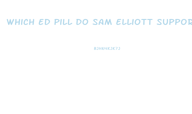 Which Ed Pill Do Sam Elliott Support