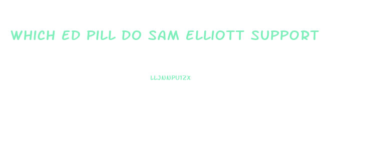 Which Ed Pill Do Sam Elliott Support