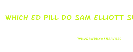 Which Ed Pill Do Sam Elliott Support