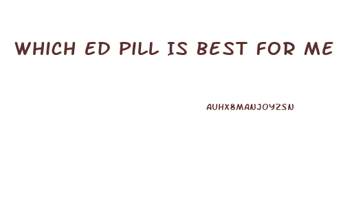 Which Ed Pill Is Best For Me