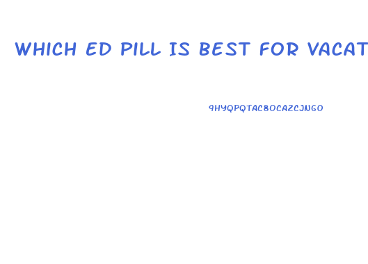 Which Ed Pill Is Best For Vacations