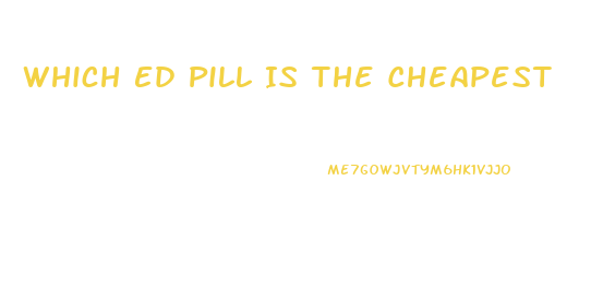 Which Ed Pill Is The Cheapest
