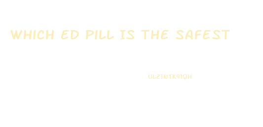 Which Ed Pill Is The Safest