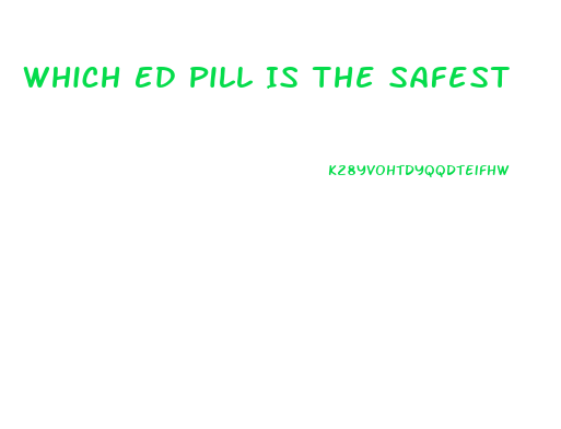 Which Ed Pill Is The Safest