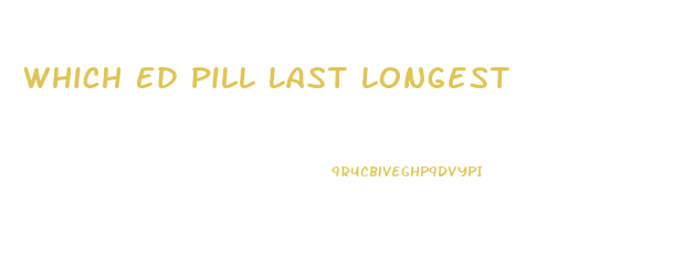 Which Ed Pill Last Longest