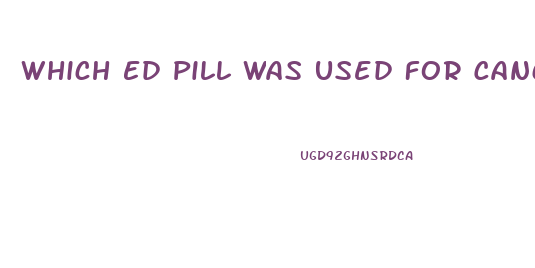 Which Ed Pill Was Used For Cancer