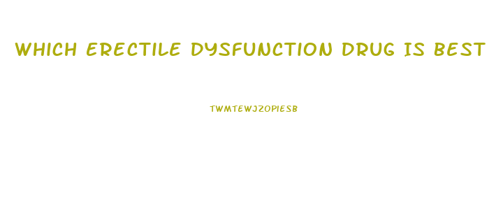 Which Erectile Dysfunction Drug Is Best