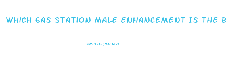 Which Gas Station Male Enhancement Is The Best