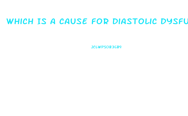 Which Is A Cause For Diastolic Dysfunction For A Patient Diagnosed With Heart Failure