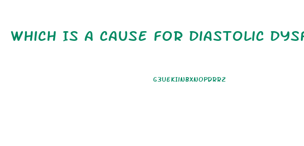 Which Is A Cause For Diastolic Dysfunction For A Patient Diagnosed With Heart Failure