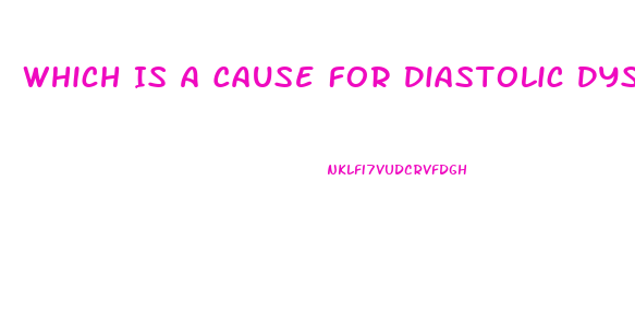 Which Is A Cause For Diastolic Dysfunction For A Patient Diagnosed With Heart Failure