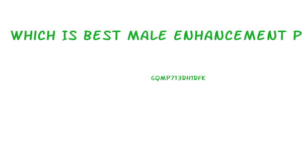 Which Is Best Male Enhancement Pill