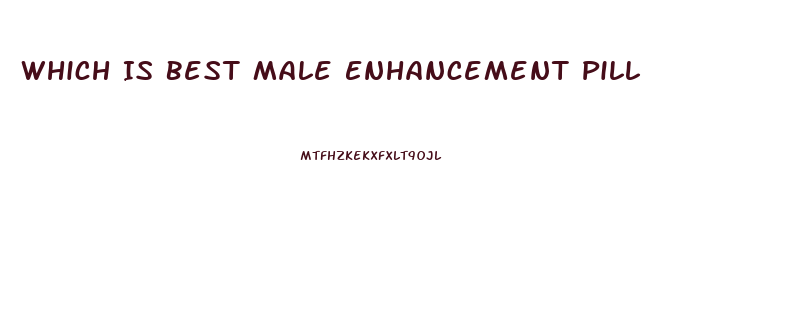 Which Is Best Male Enhancement Pill