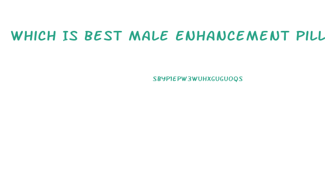 Which Is Best Male Enhancement Pill