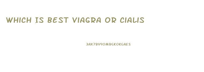 Which Is Best Viagra Or Cialis