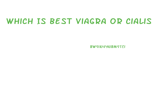 Which Is Best Viagra Or Cialis