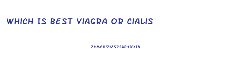 Which Is Best Viagra Or Cialis