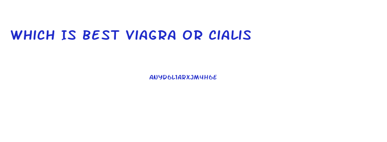 Which Is Best Viagra Or Cialis