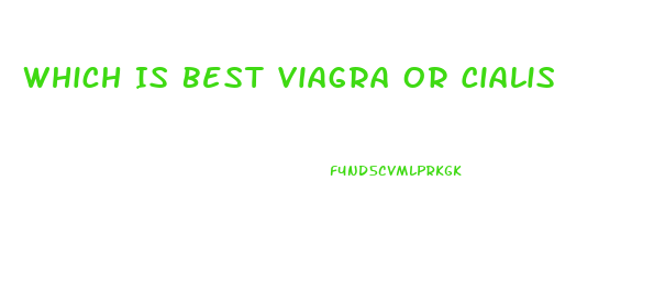 Which Is Best Viagra Or Cialis