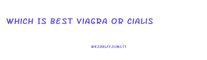 Which Is Best Viagra Or Cialis