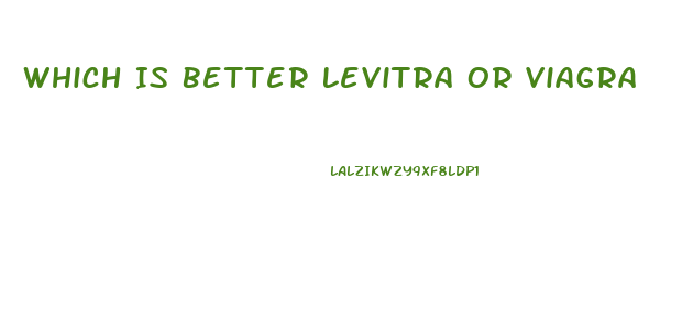 Which Is Better Levitra Or Viagra