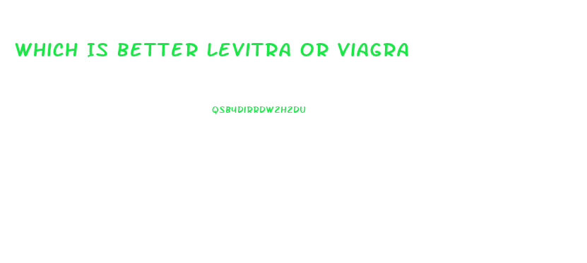 Which Is Better Levitra Or Viagra