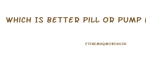 Which Is Better Pill Or Pump For Ed Youtube