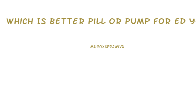 Which Is Better Pill Or Pump For Ed Youtube