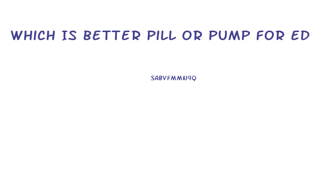 Which Is Better Pill Or Pump For Ed Youtube