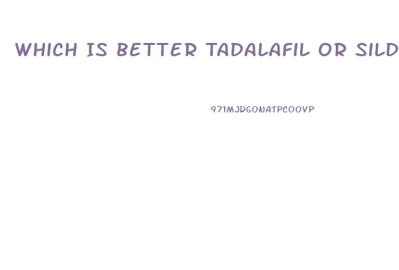 Which Is Better Tadalafil Or Sildenafil