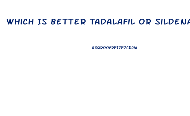 Which Is Better Tadalafil Or Sildenafil